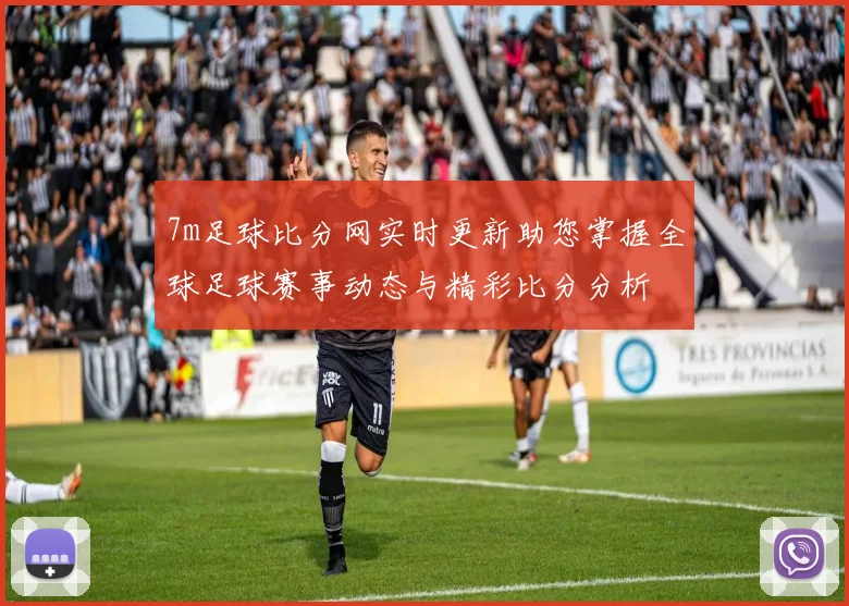 7m足球比分网实时更新助您掌握全球足球赛事动态与精彩比分分析