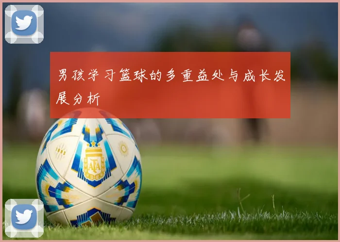男孩学习篮球的多重益处与成长发展分析