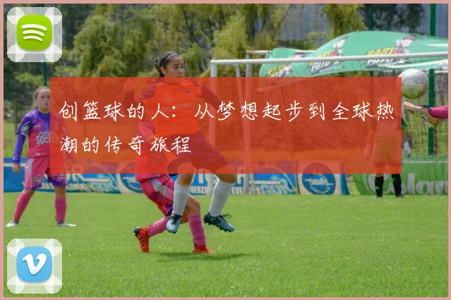 创篮球的人：从梦想起步到全球热潮的传奇旅程