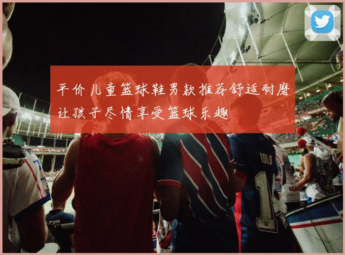 平价儿童篮球鞋男款推荐舒适耐磨让孩子尽情享受篮球乐趣